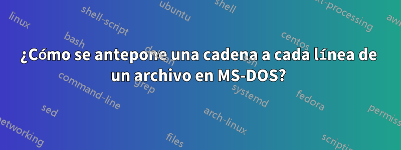 ¿Cómo se antepone una cadena a cada línea de un archivo en MS-DOS?