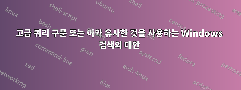 고급 쿼리 구문 또는 이와 유사한 것을 사용하는 Windows 검색의 대안