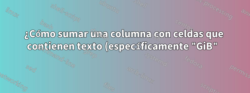 ¿Cómo sumar una columna con celdas que contienen texto (específicamente "GiB") en Excel?