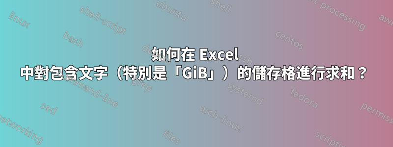 如何在 Excel 中對包含文字（特別是「GiB」）的儲存格進行求和？