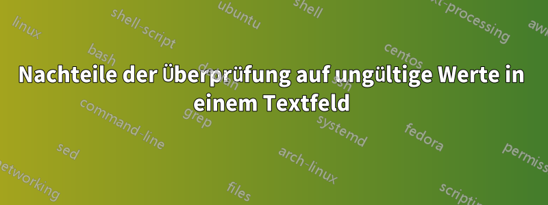 Nachteile der Überprüfung auf ungültige Werte in einem Textfeld