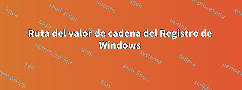 Ruta del valor de cadena del Registro de Windows