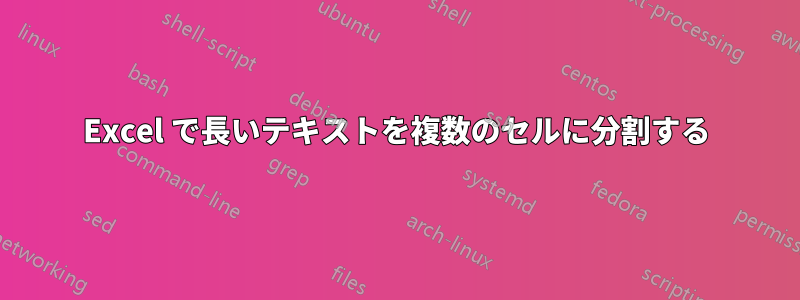 Excel で長いテキストを複数のセルに分割する