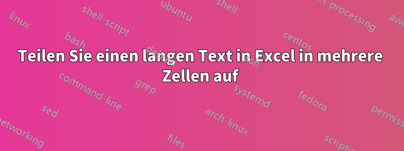 Teilen Sie einen langen Text in Excel in mehrere Zellen auf