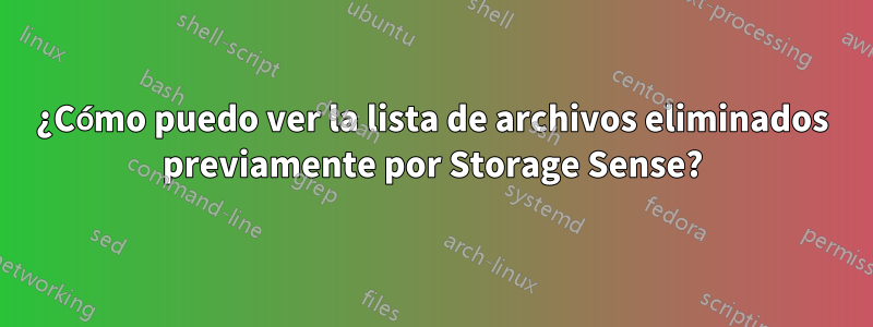 ¿Cómo puedo ver la lista de archivos eliminados previamente por Storage Sense?