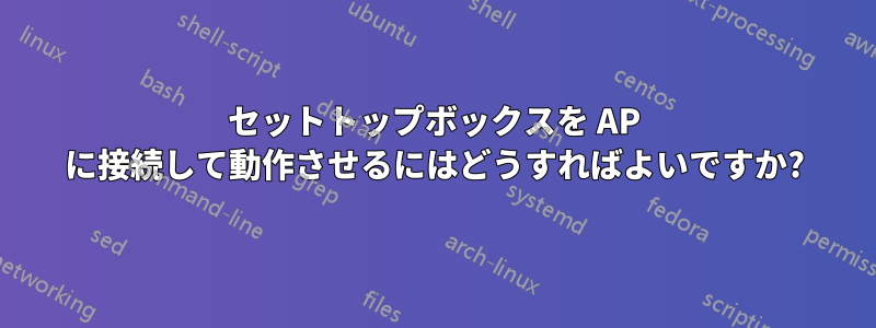 セットトップボックスを AP に接続して動作させるにはどうすればよいですか?