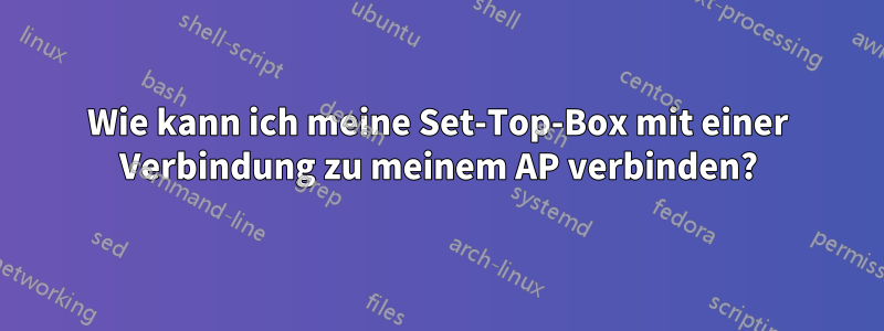 Wie kann ich meine Set-Top-Box mit einer Verbindung zu meinem AP verbinden?