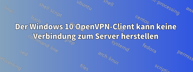 Der Windows 10 OpenVPN-Client kann keine Verbindung zum Server herstellen