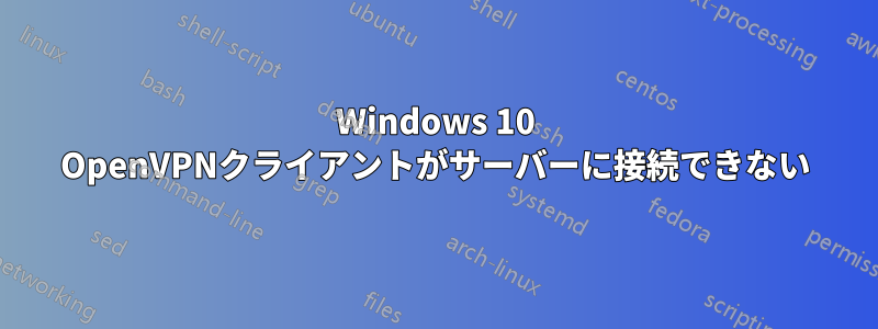 Windows 10 OpenVPNクライアントがサーバーに接続できない