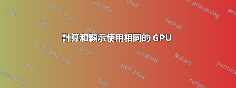 計算和顯示使用相同的 GPU