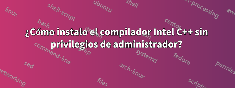 ¿Cómo instalo el compilador Intel C++ sin privilegios de administrador?