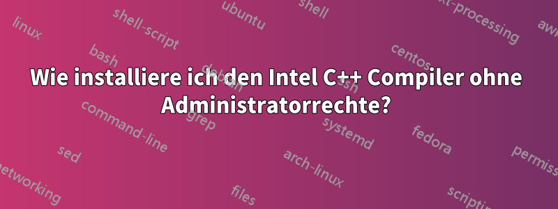 Wie installiere ich den Intel C++ Compiler ohne Administratorrechte?