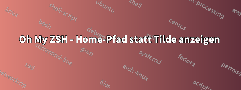 Oh My ZSH - Home-Pfad statt Tilde anzeigen