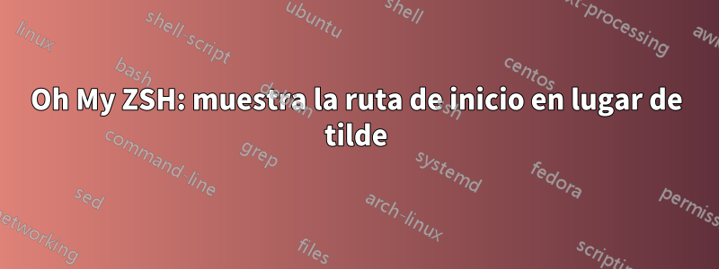 Oh My ZSH: muestra la ruta de inicio en lugar de tilde