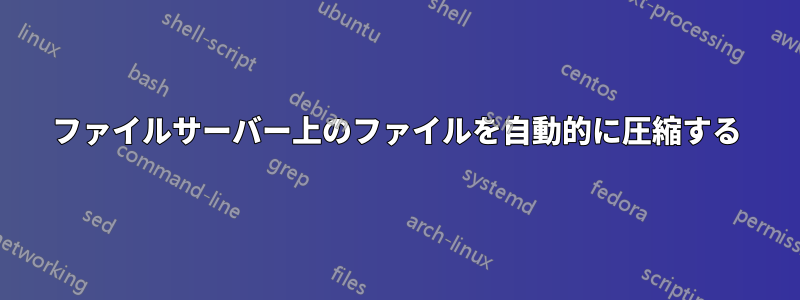 ファイルサーバー上のファイルを自動的に圧縮する