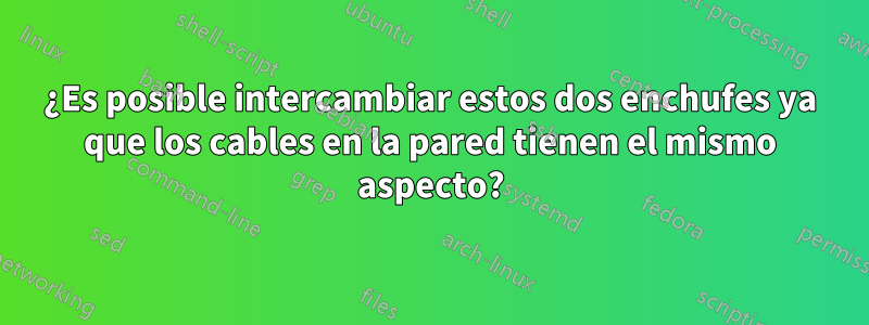 ¿Es posible intercambiar estos dos enchufes ya que los cables en la pared tienen el mismo aspecto?