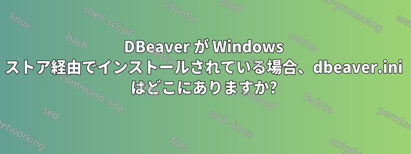 DBeaver が Windows ストア経由でインストールされている場合、dbeaver.ini はどこにありますか?