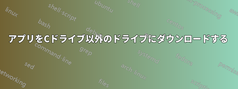 アプリをCドライブ以外のドライブにダウンロードする