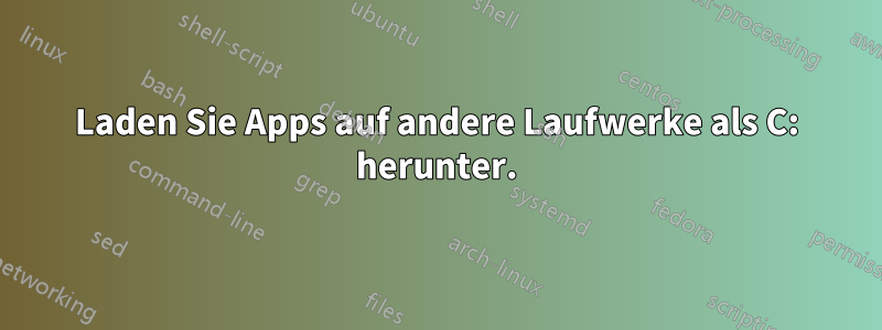 Laden Sie Apps auf andere Laufwerke als C: herunter.