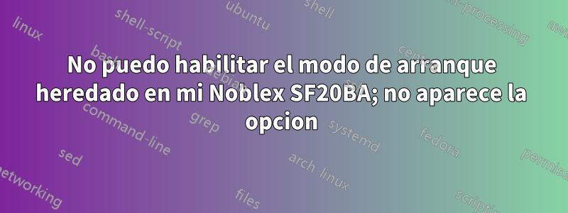 No puedo habilitar el modo de arranque heredado en mi Noblex SF20BA; no aparece la opcion