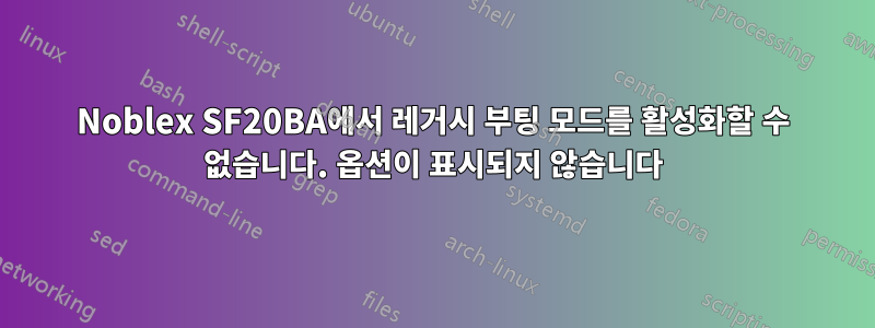 Noblex SF20BA에서 레거시 부팅 모드를 활성화할 수 없습니다. 옵션이 표시되지 않습니다