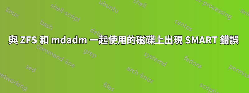 與 ZFS 和 mdadm 一起使用的磁碟上出現 SMART 錯誤
