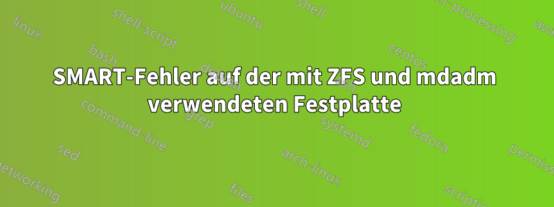 SMART-Fehler auf der mit ZFS und mdadm verwendeten Festplatte
