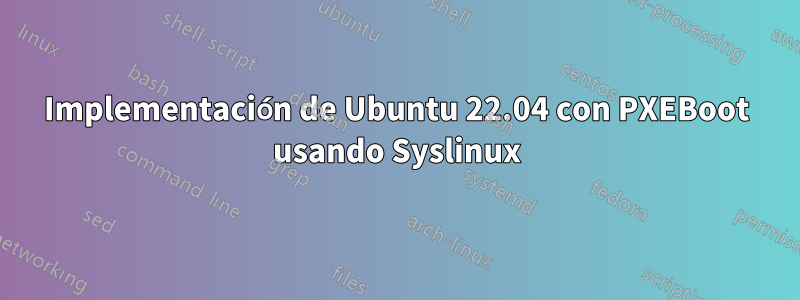 Implementación de Ubuntu 22.04 con PXEBoot usando Syslinux