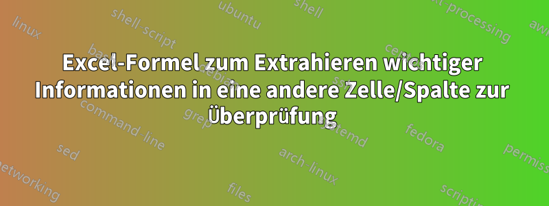 Excel-Formel zum Extrahieren wichtiger Informationen in eine andere Zelle/Spalte zur Überprüfung