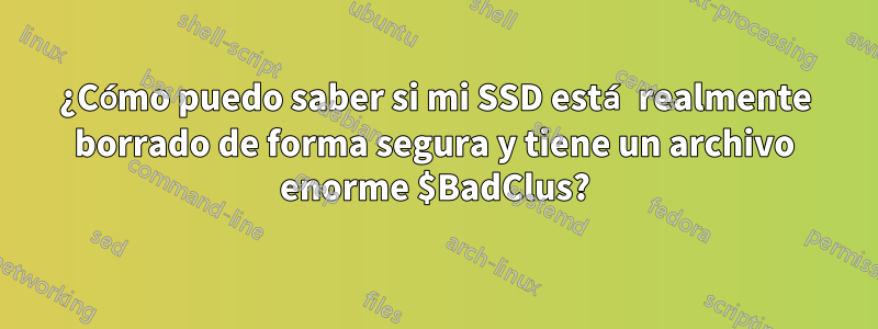 ¿Cómo puedo saber si mi SSD está realmente borrado de forma segura y tiene un archivo enorme $BadClus?