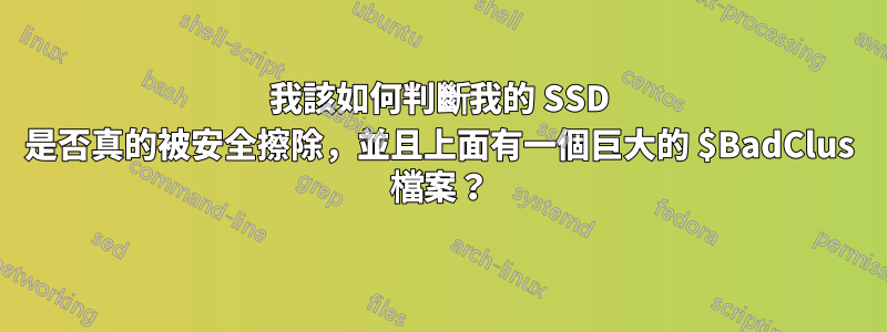 我該如何判斷我的 SSD 是否真的被安全擦除，並且上面有一個巨大的 $BadClus 檔案？