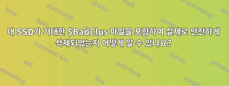 내 SSD가 거대한 $BadClus 파일을 포함하여 실제로 안전하게 삭제되었는지 어떻게 알 수 있나요?