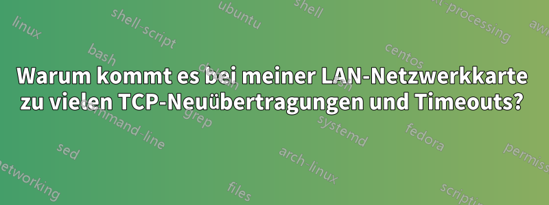 Warum kommt es bei meiner LAN-Netzwerkkarte zu vielen TCP-Neuübertragungen und Timeouts?