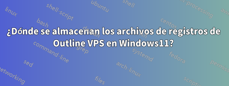 ¿Dónde se almacenan los archivos de registros de Outline VPS en Windows11?