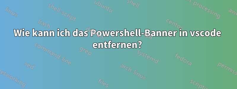 Wie kann ich das Powershell-Banner in vscode entfernen?