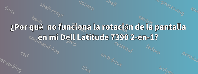 ¿Por qué no funciona la rotación de la pantalla en mi Dell Latitude 7390 2-en-1?
