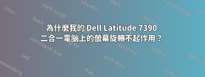 為什麼我的 Dell Latitude 7390 二合一電腦上的螢幕旋轉不起作用？