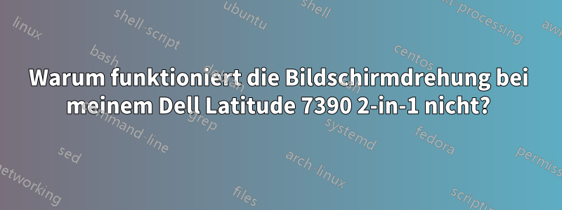 Warum funktioniert die Bildschirmdrehung bei meinem Dell Latitude 7390 2-in-1 nicht?