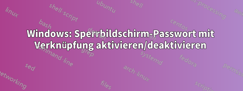 Windows: Sperrbildschirm-Passwort mit Verknüpfung aktivieren/deaktivieren