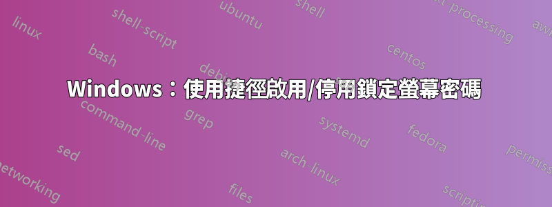 Windows：使用捷徑啟用/停用鎖定螢幕密碼