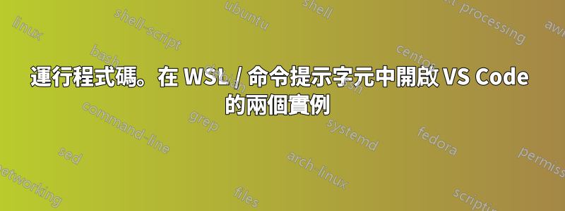 運行程式碼。在 WSL / 命令提示字元中開啟 VS Code 的兩個實例 