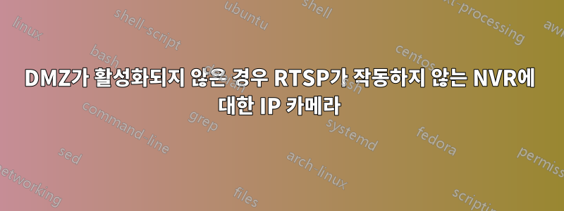 DMZ가 활성화되지 않은 경우 RTSP가 작동하지 않는 NVR에 대한 IP 카메라