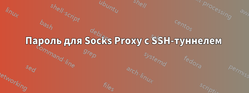 Пароль для Socks Proxy с SSH-туннелем