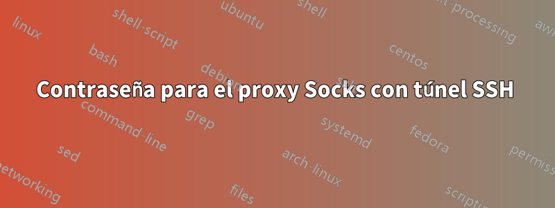 Contraseña para el proxy Socks con túnel SSH