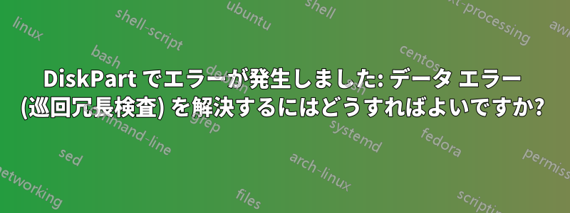 DiskPart でエラーが発生しました: データ エラー (巡回冗長検査) を解決するにはどうすればよいですか?
