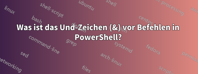 Was ist das Und-Zeichen (&) vor Befehlen in PowerShell?
