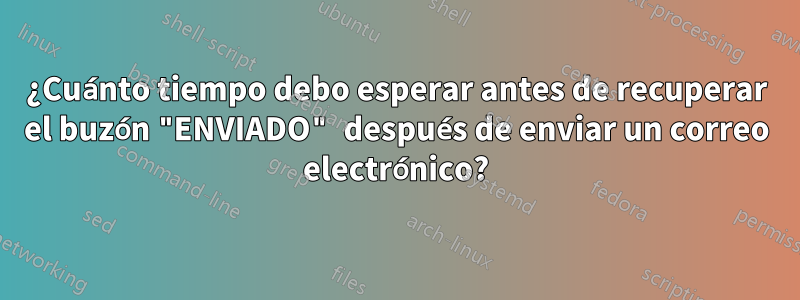 ¿Cuánto tiempo debo esperar antes de recuperar el buzón "ENVIADO" después de enviar un correo electrónico?