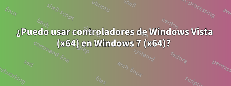 ¿Puedo usar controladores de Windows Vista (x64) en Windows 7 (x64)? 