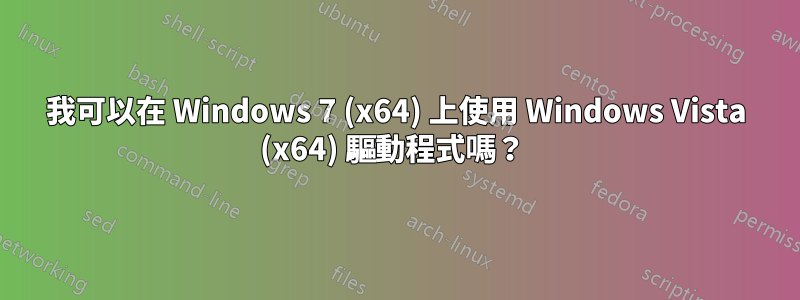 我可以在 Windows 7 (x64) 上使用 Windows Vista (x64) 驅動程式嗎？ 
