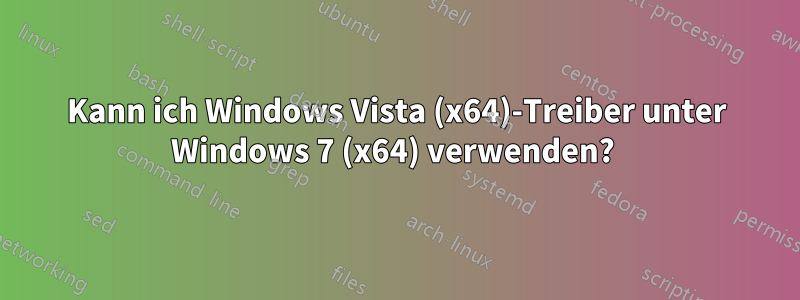 Kann ich Windows Vista (x64)-Treiber unter Windows 7 (x64) verwenden? 